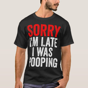 Ledsen jag är sen jag bajsa Roligt T Shirt