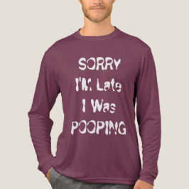 Ledsen jag är sen, jag bajsade Rolig Toalett Humor T Shirt