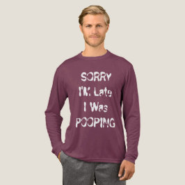 Ledsen jag är sen, jag bajsade Rolig Toalett Humor T Shirt