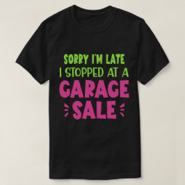 Ledsen jag är sen, jag stannade vid en loppmarknad t shirt