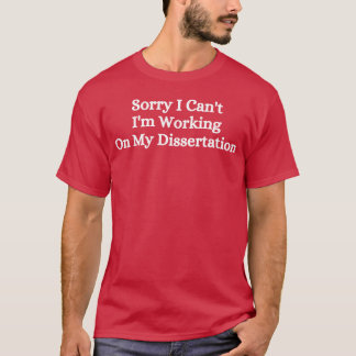 Ledsen, jag kan inte, jag arbetar på min avhandlin t shirt