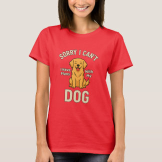 Ledsen, jag kan inte, jag har planer med min hund t shirt
