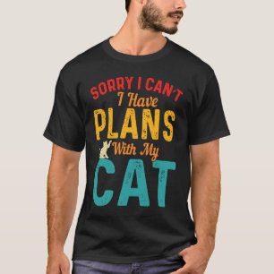 Ledsen, jag kan inte, jag har planer med min katt t shirt