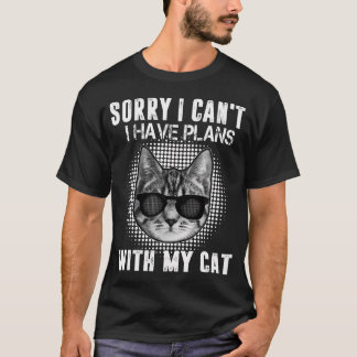 Ledsen, jag kan inte, jag har planer med min katt t shirt