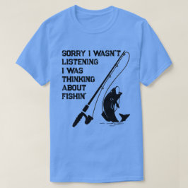 Ledsen, jag lyssnade inte, jag tänkte på fisk t shirt