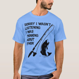 Ledsen, jag lyssnade inte, jag tänkte på fisk t shirt