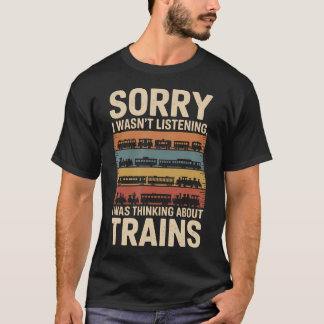 Ledsen, jag lyssnade inte, tänkte på tåg t shirt