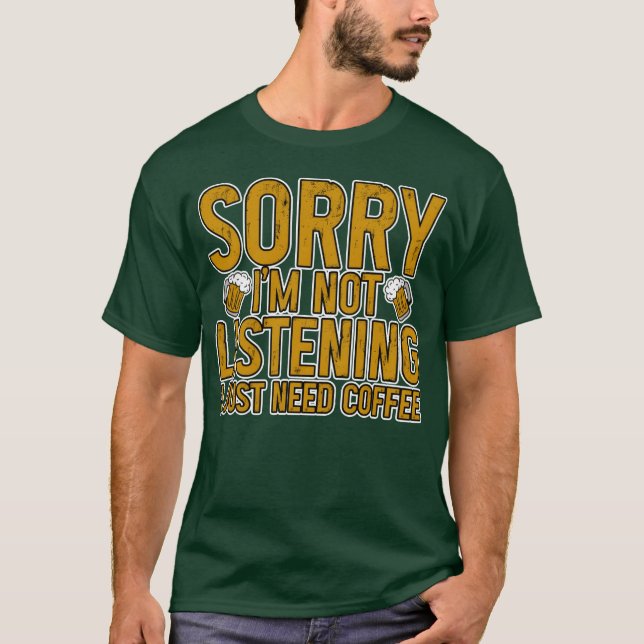 Ledsen jag lyssnar inte jag behöver bara kaffe vän t shirt (Framsida)