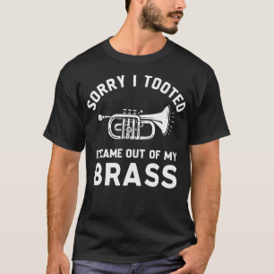 Ledsen, jag tutade Det Kom Ut Ur Min Mässingstrump T Shirt