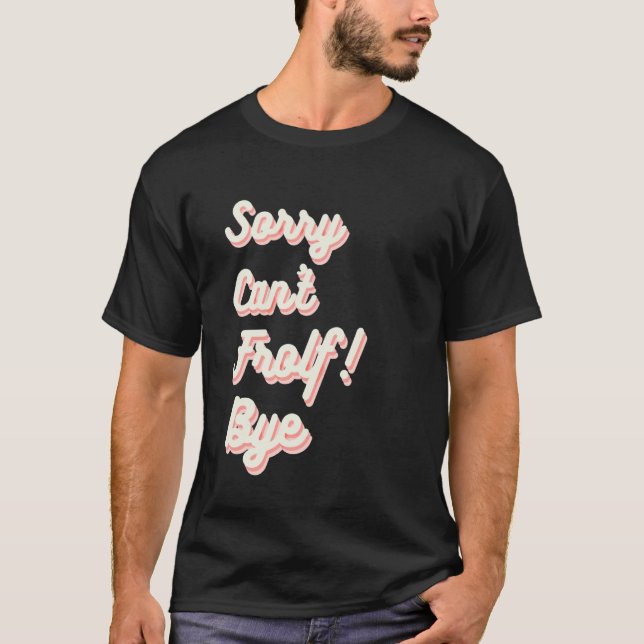 Ledsen Kan Inte Frolfa Hej Då T Shirt (Framsida)