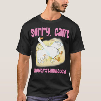 Ledsen Kan Inte JAG Är Överstimulerad Dumma Gås T Shirt
