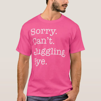 Ledsen Kan'T Jonglera Hej Sarcastic För Jonglare T Shirt