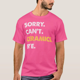 Ledsen Kan'T Keramik Hej Rolig Keramik T Shirt