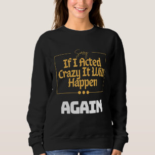 Ledsen om jag betedde mig galet, det kommer att hä t shirt