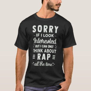 Ledsen om jag ser intresserad ut Tänk på Rap Sar T Shirt