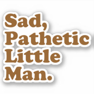 Ledsen, Pathetic Little Man. Klistermärken