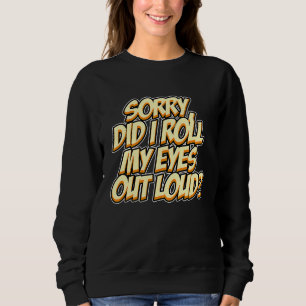 Ledsen, rullade jag med ögonen högt Sarksatisk hum T Shirt