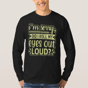 Ledsen, rullade jag med ögonen högt Sarktastiskt Q T Shirt