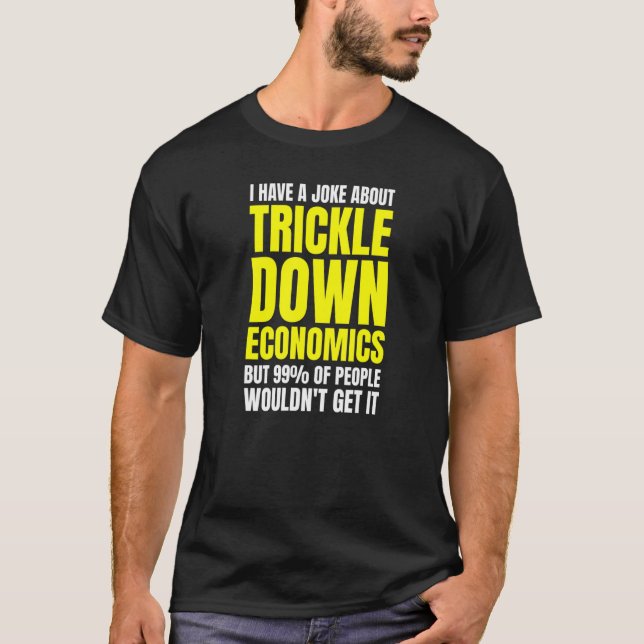 Leftist Socialist Anti Trickle Down Economics Joke T Shirt (Framsida)