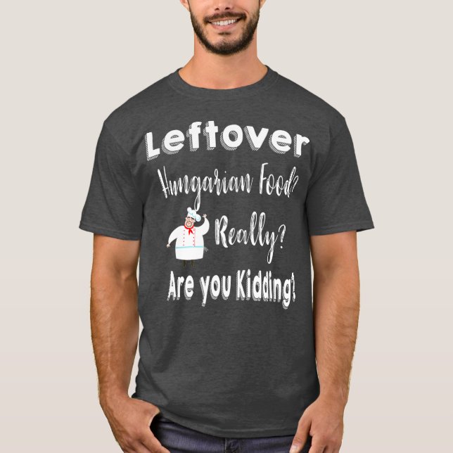 Leftover Quote Hungary Food T Shirt (Framsida)