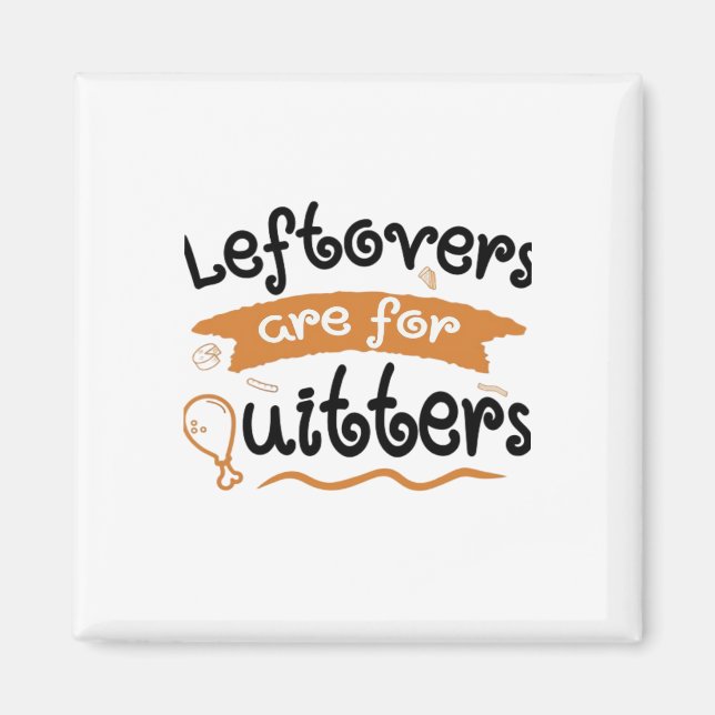 Leftovers är till för Quitters Thanksgiving Dinner Magnet (Framsidan)