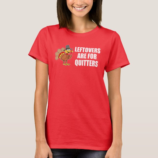 Leftovers är till för Quitters Thanksgiving Turkie T Shirt (Framsida)