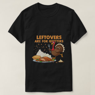 Leftovers är till Quitters - Funny Thanksgiving TS T Shirt