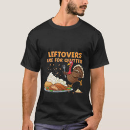 Leftovers är till Quitters - Funny Thanksgiving TS T Shirt