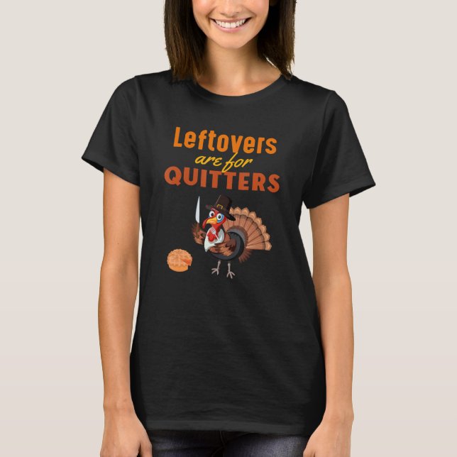 Leftovers är till Quitters Funny Turkey Thanksgivi T Shirt (Framsida)
