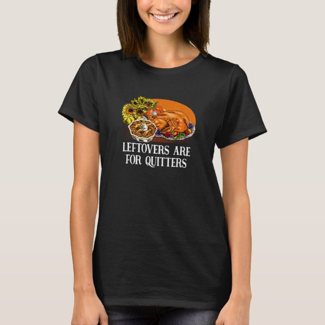 Leftovers Are For Quitters  Thanksgiving Humor T Shirt (Framsida)