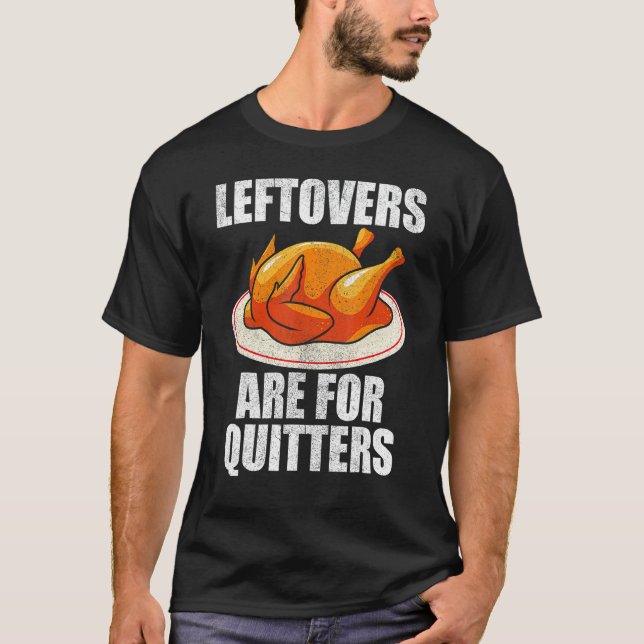 Leftovers Are For Quitters Turkey  Happy Thanksgiv T Shirt (Framsida)
