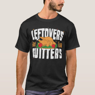 Leftovers is for Quitters - Thanksgiving T Shirt