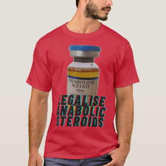 Legalise anabolic steroids girl t shirt