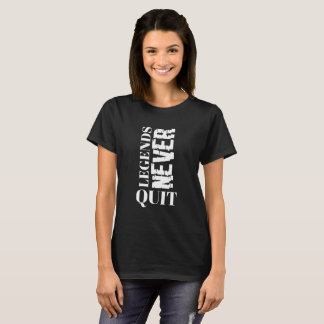 Legend never Quit T Shirt
