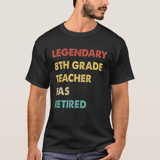 Legendary 8th Grade Teacher Has Retired T Shirt (Framsida)