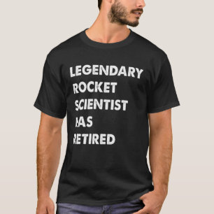 Legendary Rocket Scientist har dragit sig tillbaka T Shirt