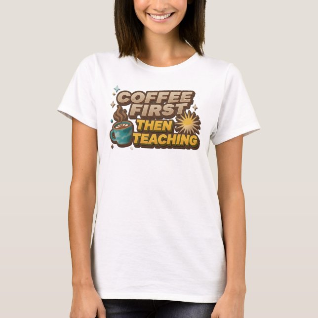 Lekfull KAFFE FÖRST SÅ UNDERVISNING Designer Grafi T Shirt (Framsida)