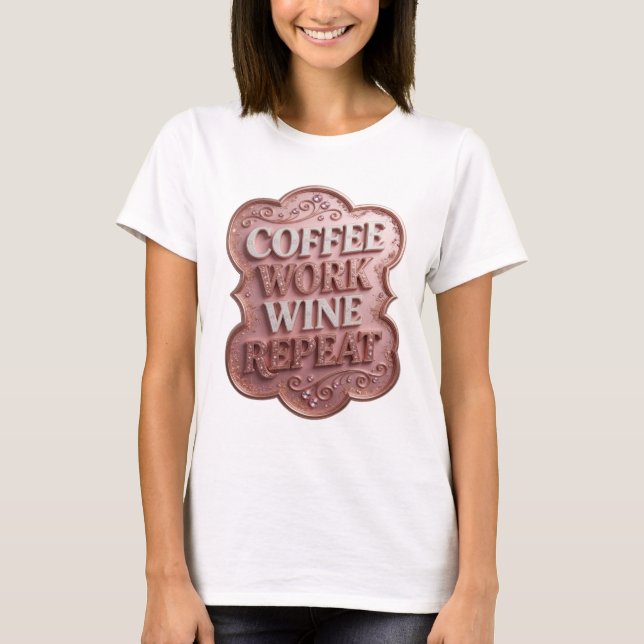 Lekfull Rosa KAFFE ARBETE VIN REPETERAR Uttalande  T Shirt (Framsida)