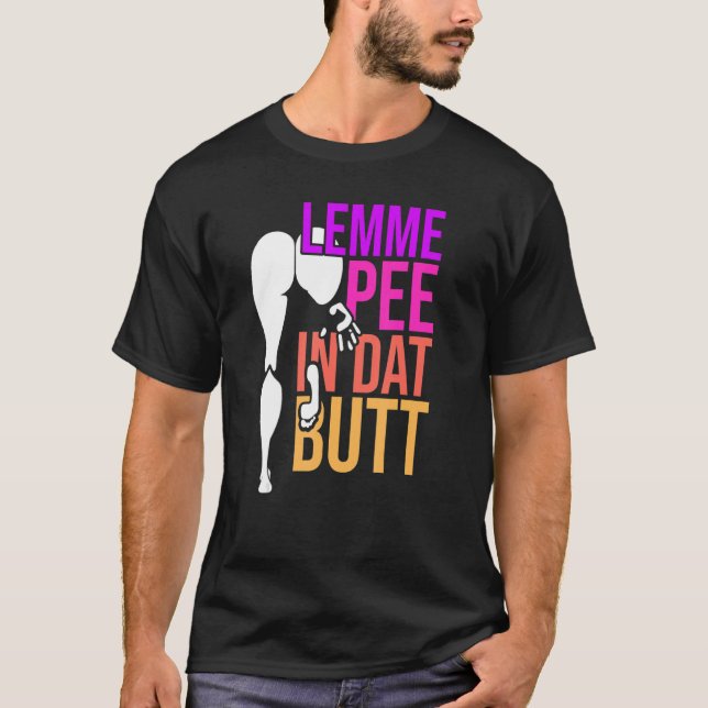 Lemme Pee in Dat Butt T Shirt (Framsida)