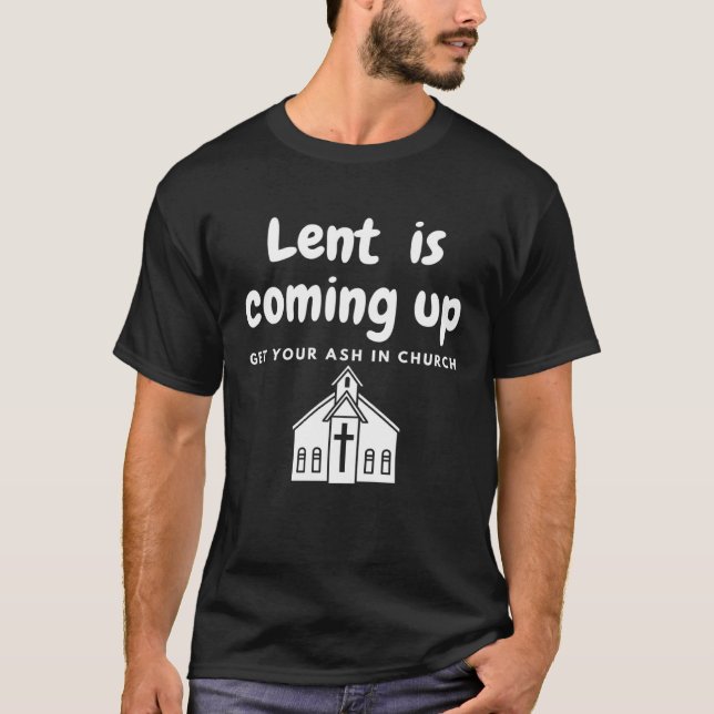 Lent Is Coming Up Get Your Ash In Church T Shirt (Framsida)