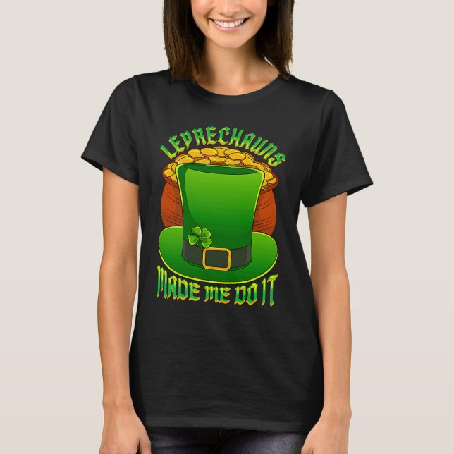 Leprechauns Made Me Do It Leprechaun Hat Lucky St  T Shirt (Framsida)