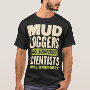 Lera Loggers de Dirtiest Scientists funny Quote T Shirt