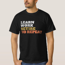 Lerne Arbeite gehe in Rente keine Wiederholung T Shirt