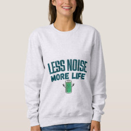 Less Noise More Life Women’s Sweatshirt T Shirt