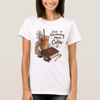 Less Overthinking More Coffee - Cozy Iced Coffee T Shirt