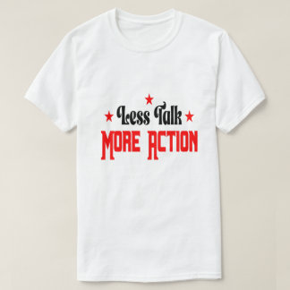 Less Talk More Action  T Shirt