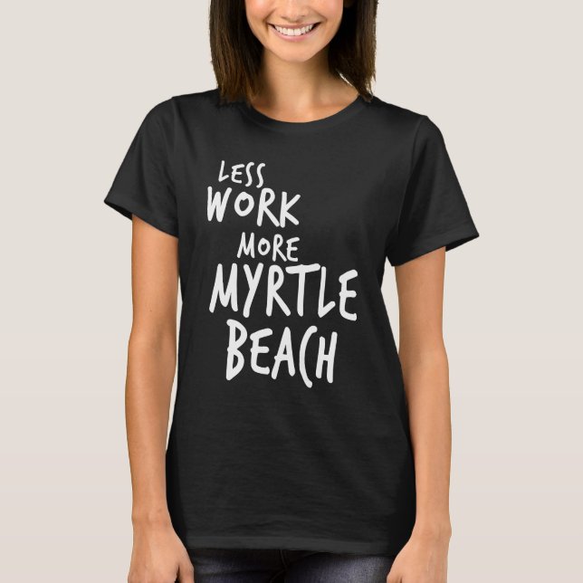 Less Work More Myrtle Beach T Shirt (Framsida)