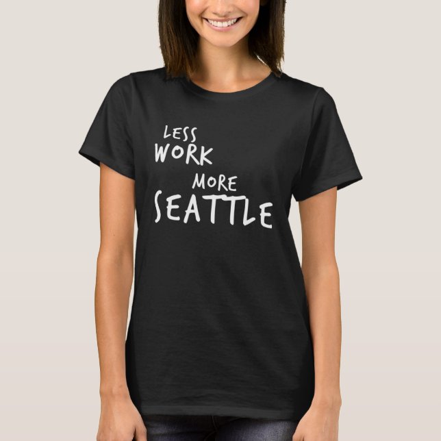 Less Work More Seattle T Shirt (Framsida)