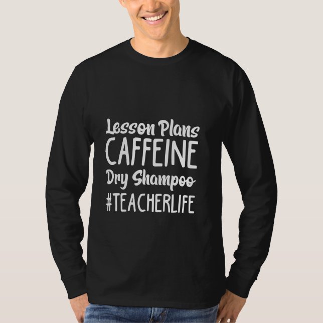 Lesson Plans Caffeine Dry Shampoo Teacher Life T Shirt (Framsida)