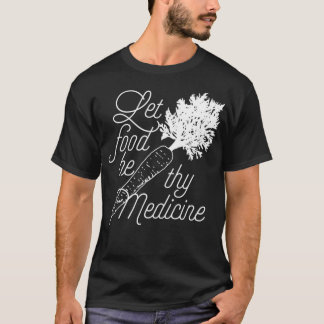 Let Food Be Thy Medicine  Healthy Eating T Shirt